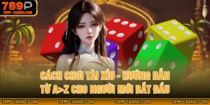 Cách Chơi Tài Xỉu - Hướng Dẫn Từ A>Z Cho Người Mới Bắt Đầu