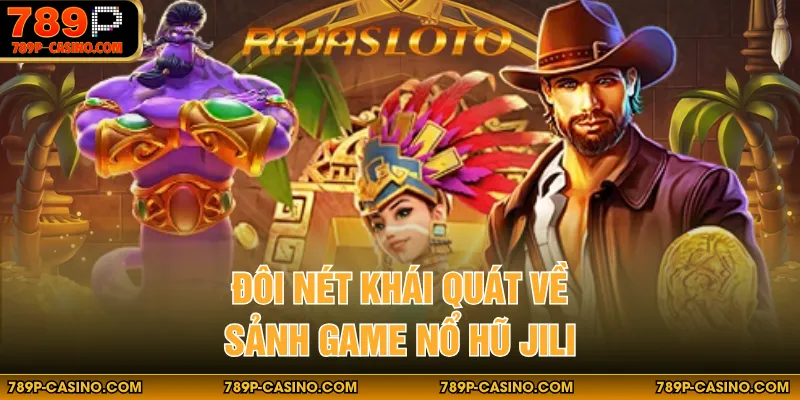 Đôi nét khái quát về sảnh game nổ hũ JILI
