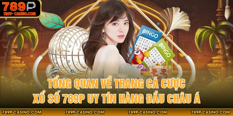Tổng quan về trang cá cược xổ số 789P uy tín hàng đầu châu Á